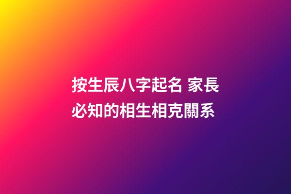 按生辰八字起名 家長必知的相生相克關系